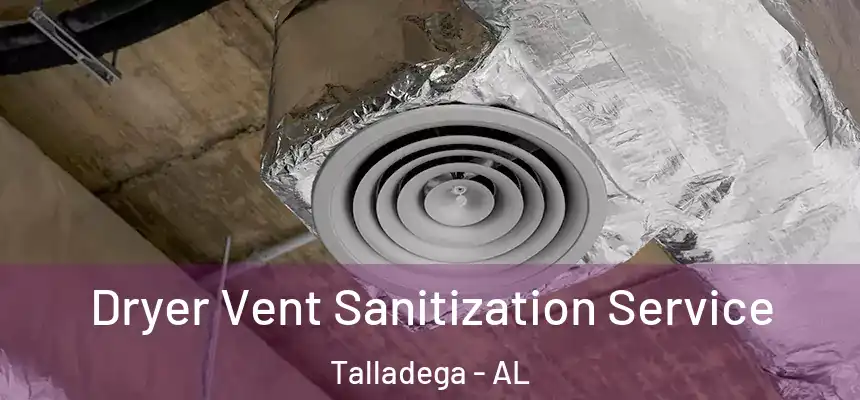  Dryer Vent Sanitization Service Talladega - AL