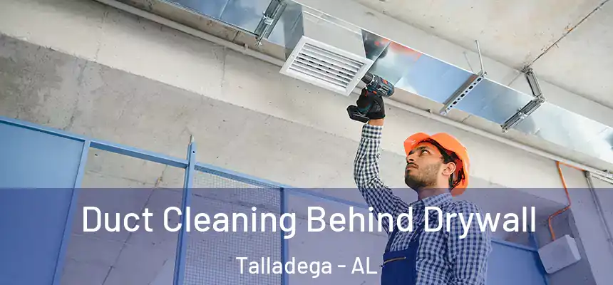  Duct Cleaning Behind Drywall Talladega - AL